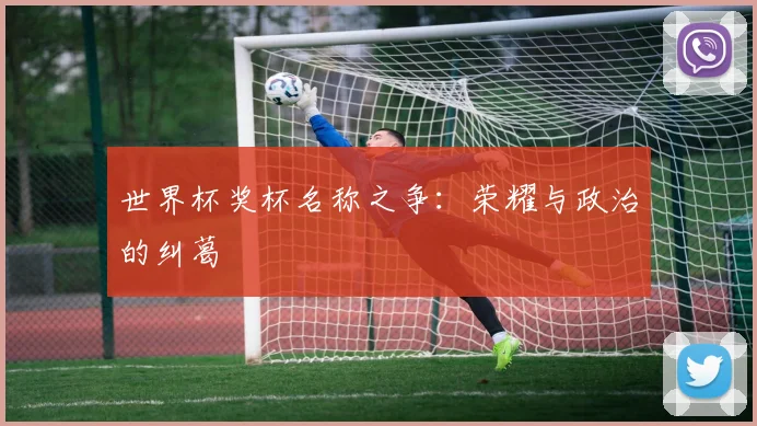 世界杯奖杯名称之争：荣耀与政治的纠葛