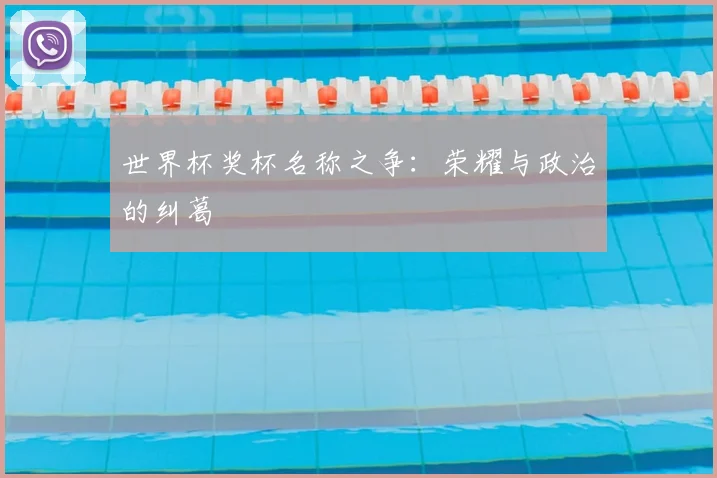 世界杯奖杯名称之争：荣耀与政治的纠葛